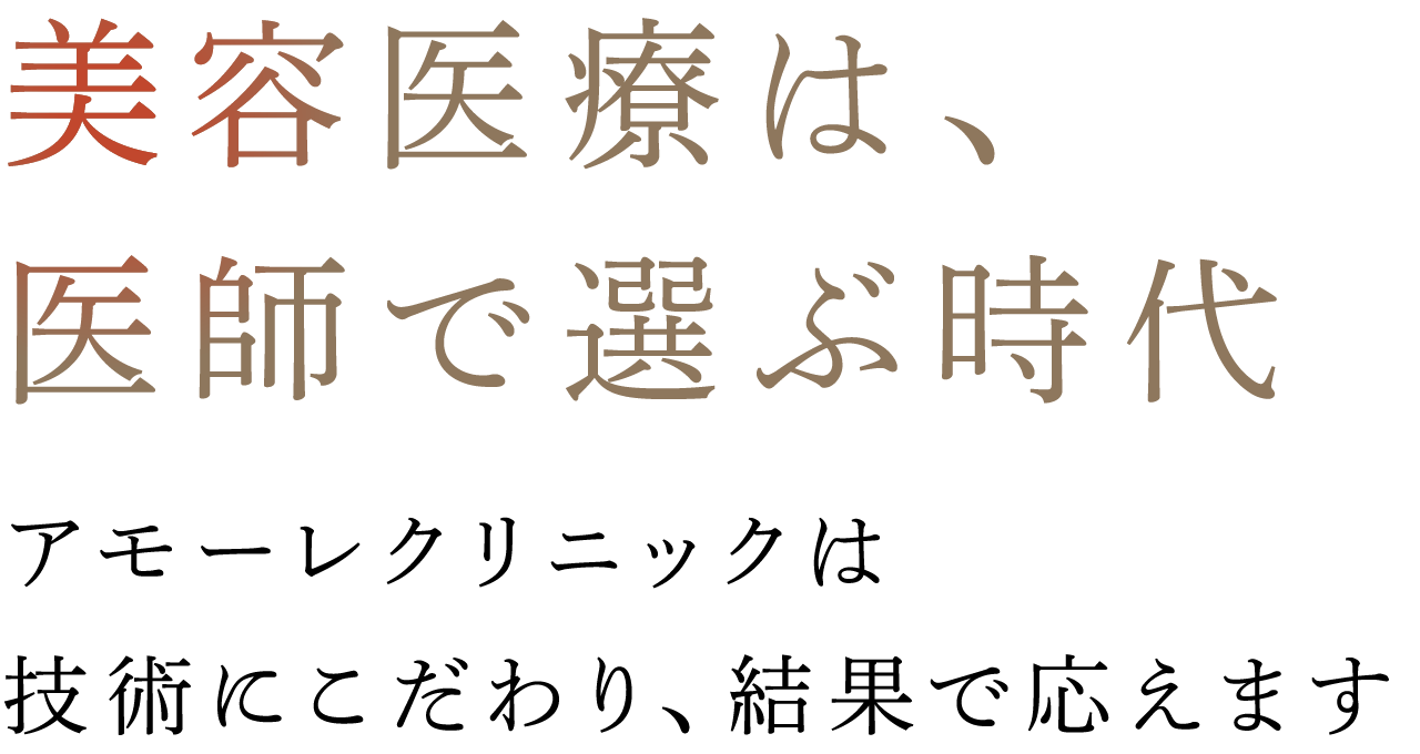 「美容医療は、医師で選ぶ時代」アモーレクリニックは技術にこだわり、結果で応えます